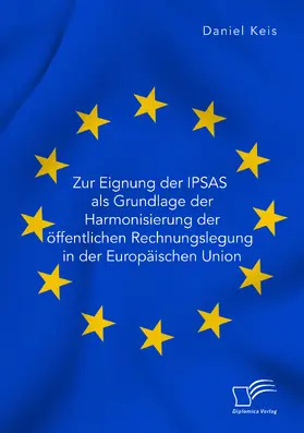 Keis |  Zur Eignung der IPSAS als Grundlage der Harmonisierung der öffentlichen Rechnungslegung in der Europäischen Union | Buch |  Sack Fachmedien