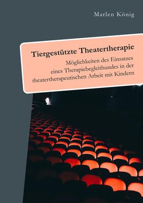 König |  Tiergestützte Theatertherapie. Möglichkeiten des Einsatzes eines Therapiebegleithundes in der theatertherapeutischen Arbeit mit Kindern | Buch |  Sack Fachmedien