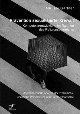 Gärtner |  Prävention sexualisierter Gewalt. Kompetenzentwicklung im Rahmen des Religionsunterrichts | Buch |  Sack Fachmedien