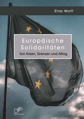 Wolff |  Europäische Solidaritäten. Von Krisen, Grenzen und Alltag | Buch |  Sack Fachmedien