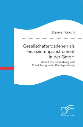 Gauß |  Gesellschafterdarlehen als Finanzierungsinstrument in der GmbH. Steuerliche Behandlung und Entwicklung in der Rechtsprechung | Buch |  Sack Fachmedien