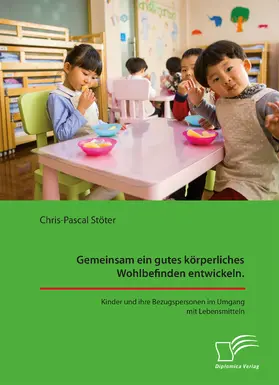 Stöter |  Gemeinsam ein gutes körperliches Wohlbefinden entwickeln. Kinder und ihre Bezugspersonen im Umgang mit Lebensmitteln | Buch |  Sack Fachmedien