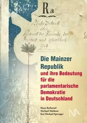 Berkessel / Sprenger / Matheus |  Die Mainzer Republik und ihre Bedeutung für die parlamentarische Demokratie in Deutschland | Buch |  Sack Fachmedien