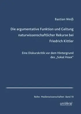 Weiß | Die argumentative Funktion und Geltung naturwissenschaftlicher Rekurse bei Friedrich Kittler | Buch | 978-3-96182-071-9 | sack.de