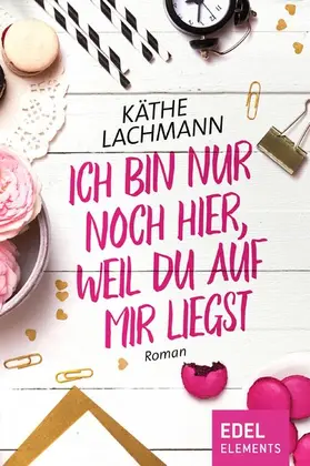 Lachmann |  Ich bin nur noch hier, weil du auf mir liegst | eBook | Sack Fachmedien