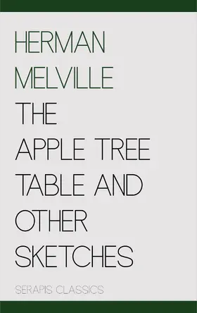 Melville |  The Apple Tree Table and Other Sketches (Serapis Classics) | eBook | Sack Fachmedien