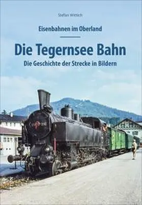 Wittich |  Eisenbahnen im Oberland: Die Tegernsee Bahn | Buch |  Sack Fachmedien