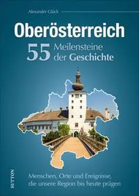 Glück |  Oberösterreich. 55 Meilensteine der Geschichte | Buch |  Sack Fachmedien