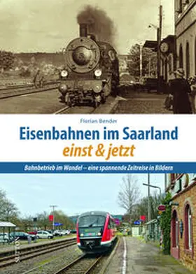 Bender |  Eisenbahnen im Saarland einst und jetzt | Buch |  Sack Fachmedien