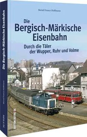 Hoffmann |  Die Bergisch-Märkische Eisenbahn | Buch |  Sack Fachmedien