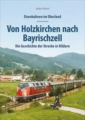 Wittich |  Eisenbahnen im Oberland: Von Holzkirchen nach Bayrischzell | Buch |  Sack Fachmedien