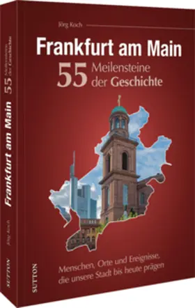 Koch |  Frankfurt am Main. 55 Meilensteine der Geschichte | Buch |  Sack Fachmedien