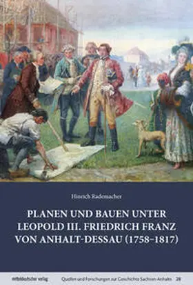 Rademacher / Dilly / Freigang |  Planen und Bauen unter Leopold III. Friedrich Franz von Anhalt-Dessau (1758-1817) | Buch |  Sack Fachmedien