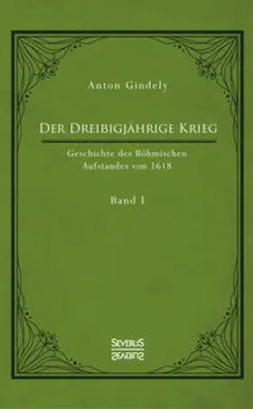 Gindely |  Der Dreißigjährige Krieg. Geschichte des Böhmischen Aufstandes von 1618. Band 1 | Buch |  Sack Fachmedien