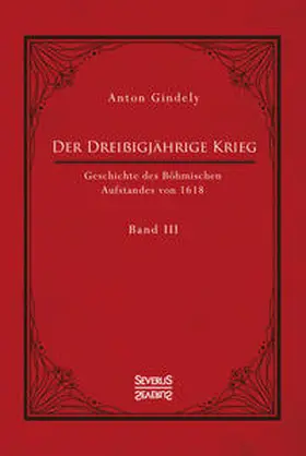 Gindely |  Der Dreißigjährige Krieg. Geschichte des Böhmischen Aufstandes von 1618. Band 3 | Buch |  Sack Fachmedien