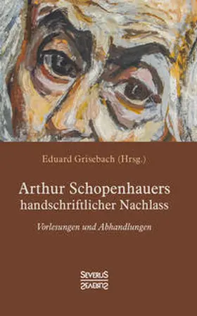 Schopenhauer / Grisebach |  Arthur Schopenhauers handschriftlicher Nachlass | Buch |  Sack Fachmedien