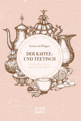 Pröpper |  Der Kaffee- und Teetisch: nebst Rezepten und Servierkarten | Buch |  Sack Fachmedien