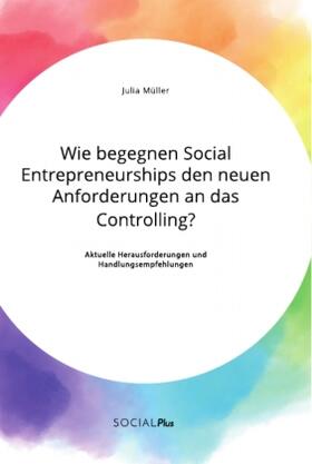 Müller |  Wie begegnen Social Entrepreneurships den neuen Anforderungen an das Controlling? Aktuelle Herausforderungen und Handlungsempfehlungen | Buch |  Sack Fachmedien