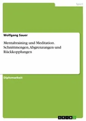 Sauer |  Mentaltraining und Meditation. Schnittmengen, Abgrenzungen und Rückkopplungen | eBook | Sack Fachmedien