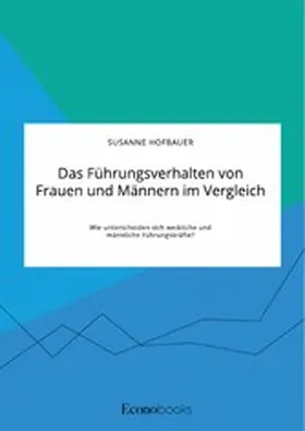 Hofbauer |  Das Führungsverhalten von Frauen und Männern im Vergleich. Wie unterscheiden sich weibliche und männliche Führungskräfte? | eBook | Sack Fachmedien