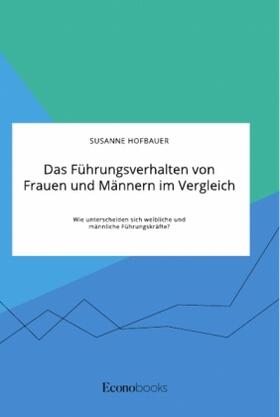 Hofbauer |  Das Führungsverhalten von Frauen und Männern im Vergleich. Wie unterscheiden sich weibliche und männliche Führungskräfte? | Buch |  Sack Fachmedien