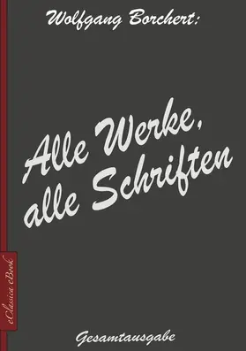 Borchert |  Wolfgang Borchert: Alle Werke, alle Schriften | eBook | Sack Fachmedien