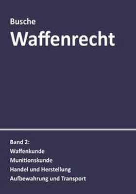 Busche |  Waffenrecht: Praxiswissen für Waffenbesitzer, Handel, Verwaltung und Justiz | Buch |  Sack Fachmedien