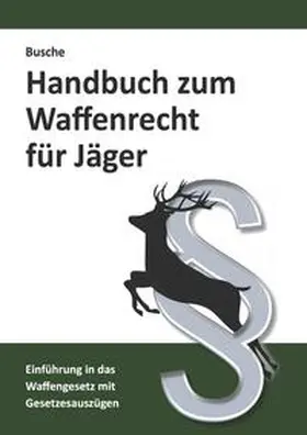 Busche |  Handbuch zum Waffenrecht für Jäger | Buch |  Sack Fachmedien