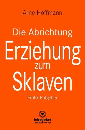 Hoffmann |  Die Abrichtung & Erziehung zum Sklaven | Erotischer Ratgeber | eBook | Sack Fachmedien