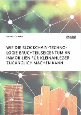 Jansen |  Wie die Blockchain-Technologie Bruchteilseigentum an Immobilien für Kleinanleger zugänglich machen kann | eBook | Sack Fachmedien