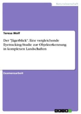 Wolf |  Der "Jägerblick". Eine vergleichende Eyetracking-Studie zur Objekterkennung in komplexen Landschaften | eBook | Sack Fachmedien