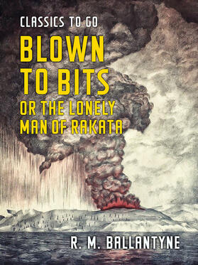 Ballantyne |  Blown to Bits or the Lonely Man of Rakata | eBook | Sack Fachmedien