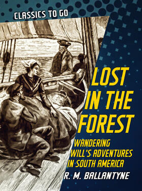 Ballantyne |  Lost in the Forest Wandering Will's Adventures in South America | eBook | Sack Fachmedien