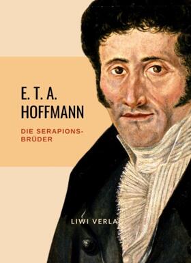 Hoffmann | E.T.A. Hoffmann: Die Serapions-Brüder. Vollständige Ausgabe | Buch | 978-3-96542-555-2 | sack.de