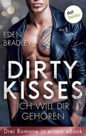 Bradley |  Dirty Kisses - Ich will dir gehören: Drei Romane in einem eBook | eBook | Sack Fachmedien