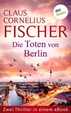 Fischer |  Die Toten von Berlin | eBook | Sack Fachmedien