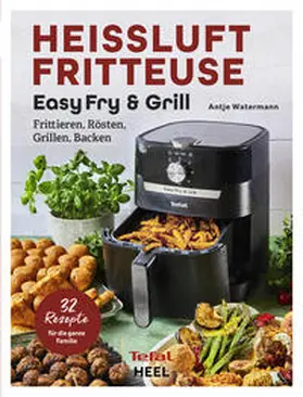 Watermann |  Tefal: Heißluftfritteuse Easy Fry & Grill Kochbuch und Rezeptbuch | Buch |  Sack Fachmedien