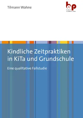 Wahne |  Kindliche Zeitpraktiken in KiTa und Grundschule | Buch |  Sack Fachmedien