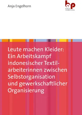 Engelhorn |  Leute machen Kleider: Ein Arbeitskampf indonesischer Textilarbeiterinnen zwischen Selbstorganisation und gewerkschaftlicher Organisierung | Buch |  Sack Fachmedien