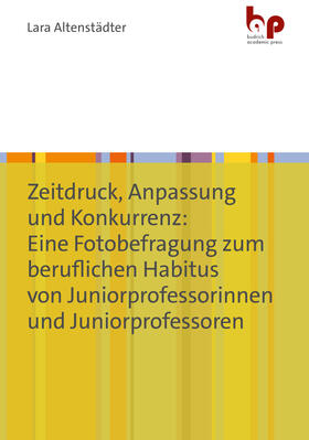 Altenstädter |  Zeitdruck, Anpassung und Konkurrenz: Eine Fotobefragung zum beruflichen Habitus von Juniorprofessorinnen und Juniorprofessoren | eBook | Sack Fachmedien
