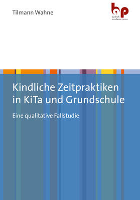 Wahne |  Kindliche Zeitpraktiken in KiTa und Grundschule | eBook | Sack Fachmedien