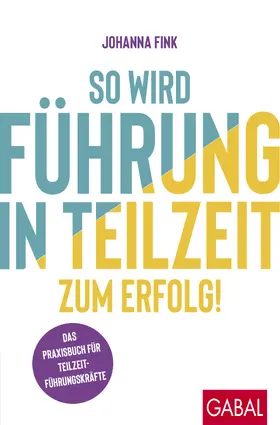 Fink |  So wird Führung in Teilzeit zum Erfolg! | Buch |  Sack Fachmedien