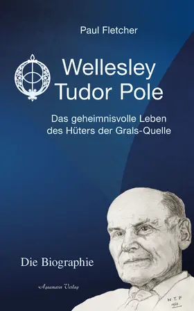 Fletcher |  Wellesley Tudor Pole: Die Biographie. Das geheimnisvolle Leben des Hüters der Grals-Quelle | eBook | Sack Fachmedien