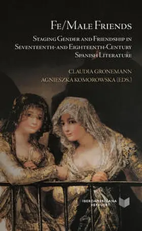 Gronemann / Komorowska |  [Más información] Fe/Male Friends : Staging Gender and Friendship in Seventeenth- and Eighteenth-Century Spanish Literature | Buch |  Sack Fachmedien