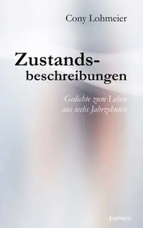 Lohmeier |  Zustandsbeschreibungen - Gedichte zum Leben aus sechs Jahrzehnten | Buch |  Sack Fachmedien