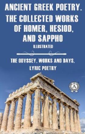 Homer / Hesiod / Sappho |  Ancient Greek poetry. The Collected Works of Homer, Hesiod and Sappho (Illustrated) | eBook | Sack Fachmedien