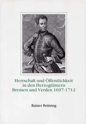 Brüning |  Herrschaft und Öffentlichkeit in den Herzogtümern Bremen und Verden unter der Regierung Karls XII. von Schweden 1697-1712 | Buch |  Sack Fachmedien