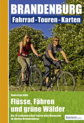 Kühl |  Flüsse, Fähren und grüne Wälder: Die 12 schönsten Rad-Touren plus Bonustour im Norden Brandenburgs | Buch |  Sack Fachmedien