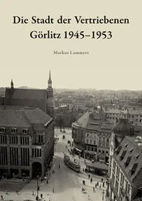 Lammert |  Die Stadt der Vertriebenen. Görlitz 1945-1953 | Buch |  Sack Fachmedien