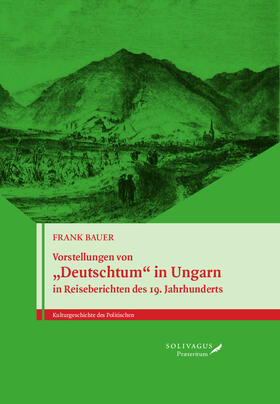 Bauer |  Vorstellungen von „Deutschtum“ in Ungarn in Reiseberichten des 19. Jahrhunderts. | Buch |  Sack Fachmedien